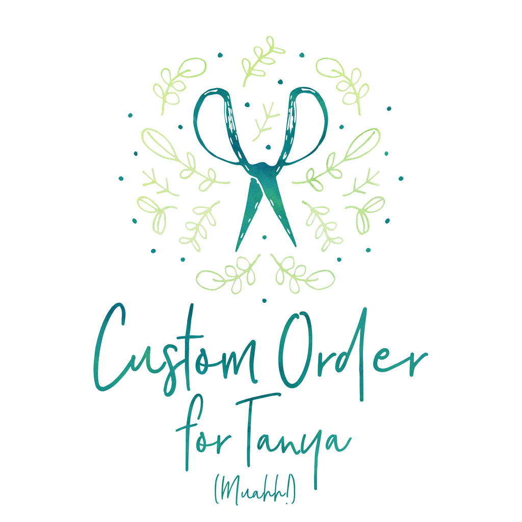 Custom Order for  Tanya
